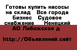 Готовы купить насосы на склад - Все города Бизнес » Судовое снабжение   . Ненецкий АО,Лабожское д.